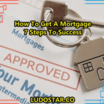 How To Get A Mortgage: 7 Steps To Success
